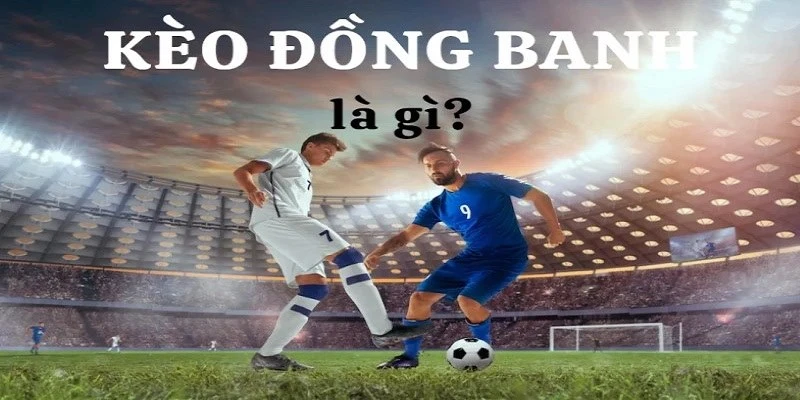 Kèo Chấp Đồng Banh Và Mẹo Cá Độ Chắc Thắng 100% Kèo chấp đồng banh và các thông tin cơ bản